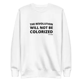 The Revolution Will Not Be Colorized Sweatshirt